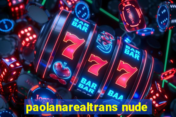 paolanarealtrans nude